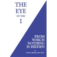 The Eye of the I From Which Nothing Is Hidden by Hawkins, David R., 9781401945046