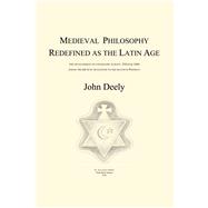 Medieval Philosophy Redefined As the Latin Age by Deely, John, 9781587315046