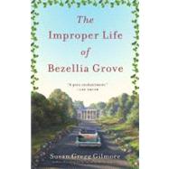 The Improper Life of Bezellia Grove A Novel by GREGG GILMORE, SUSAN, 9780307395047
