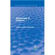 Allomorphy in Inflexion (Routledge Revivals) by Andrew Carstairs Mccarthy;, 9780415825047