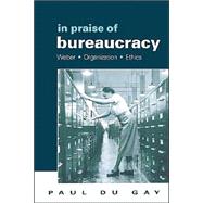 In Praise of Bureaucracy : Weber - Organization - Ethics by Paul du Gay, 9780761955047