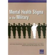 Mental Health Stigma in the Military by Acosta, Joie D.; Becker, Amariah; Cerully, Jennifer L.; Fisher, Michael P.; Martin, Laurie T.; Vardavas, Raffaele; Slaughter, Mary Ellen; Schell, Terry L., 9780833085047