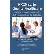 PROPEL to Quality Healthcare: Six Steps to Improve Patient Care, Staff Engagement, and the Bottom Line by Muha; Thomas M, 9781138215047