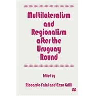 Multilateralism and Regionalism After the Uruguay Round by Faini, Riccardo; Grilli, Enzo R., 9781349255047