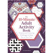 10-Minute Adult Activity Book Creative and Colouring Challenges to Keep You on Your Toes by Moore, Gareth, 9781789295047
