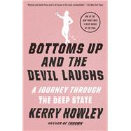 Bottoms Up and the Devil Laughs A Journey Through the Deep State by Howley, Kerry, 9780525565048
