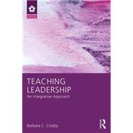 Teaching Leadership: An Integrative Approach by Crosby; Barbara C., 9781138825048