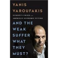 And the Weak Suffer What They Must? Europe's Crisis and America's Economic Future by Varoufakis, Yanis, 9781568585048