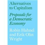 Alternatives to Capitalism Proposals for a Democratic Economy by Hahnel, Robin; Wright, Erik Olin, 9781784785048