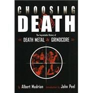 Choosing Death: The Improbable History Of Death Metal & Grindcore by Mudrian, Albert, 9781932595048
