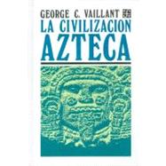 La civilizacin azteca : origen, grandeza y decadencia by Vaillant, George Clapp, 9789681615048