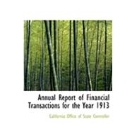 Annual Report of Financial Transactions for the Year 1913 by California Office of State Controller, 9780554955049