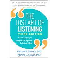 The Lost Art of Listening, Third Edition How Learning to Listen Can Improve Relationships by Nichols, Michael P.; Straus, Martha B., 9781462545049