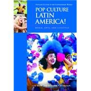 Pop Culture Latin America! : Media, Arts, and Lifestyle by Shaw, Lisa, 9781851095049