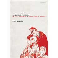 Science of the Child in Late Imperial and Early Soviet Russia by Byford, Andy, 9780198825050