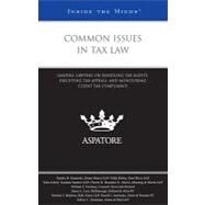Common Issues in Tax Law : Leading Lawyers on Handling Tax Audits, Executing Tax Appeals, and Monitoring Client Tax Compliance by Aspatore Books Staff, 9780314195050