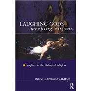Laughing Gods, Weeping Virgins: Laughter in the History of Religion by Gilhus,Ingvild Saelid, 9780415555050