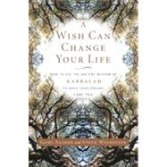 A Wish Can Change Your Life How to Use the Ancient Wisdom of Kabbalah to Make Your Dreams Come True by Sasson, Gahl; Weinstein, Steve, 9780743245050
