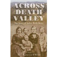 Across Death Valley : The Pioneer Journey of Juliet Wells Brier by Barmeyer O'Brien, Mary, 9780762745050