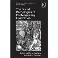 The Social Pathologies of Contemporary Civilization by Keohane,Kieran;Petersen,Anders, 9781409445050