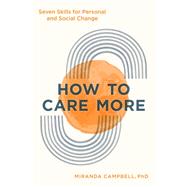 How to Care More Seven Skills for Personal and Social Change by Campbell, Miranda, PhD, 9781538145050