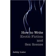 How To Write Erotic Fiction and Sex Scenes by Ashley Lister, 9781845285050