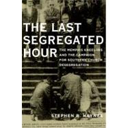 The Last Segregated Hour The Memphis Kneel-Ins and the Campaign for Southern Church Desegregation by Haynes, Stephen R., 9780195395051
