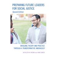 Preparing Future Leaders for Social Justice Bridging Theory and Practice through a Transformative Andragogy by Brown, Kathleen M.; Shaked, Haim; Glanz, Jeffrey, 9781475845051
