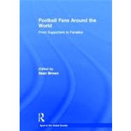 Football Fans Around the World: From Supporters to Fanatics by Brown; Sean, 9780415395052