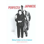 Perfectly Japanese: Making Families in an Era of Upheaval by White, Merry, 9780520235052