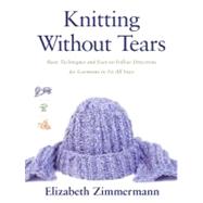 Knitting Without Tears Basic Techniques and Easy-to-Follow Directions for Garments to Fit All Sizes by Zimmerman, Elizabeth, 9780684135052