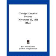 Chicago Historical Society : November 19, 1868 (1877) by Arnold, Isaac Newton; Scammon, Jonathan Young, 9781120175052