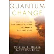 Quantum Change When Epiphanies and Sudden Insights Transform Ordinary Lives by Miller, William R.; C'de Baca, Janet, 9781572305052