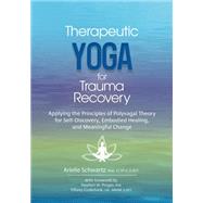 Therapeutic Yoga for Trauma Recovery: Applying the Principles of Polyvagal Theory for Self-Discovery, Embodied Healing, and Meaningful Change by Arielle Schwartz, 9781683735052