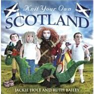 Knit Your Own Scotland by Holt, Jackie; Bailey, Ruth, 9781845025052