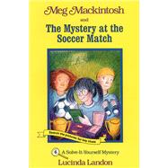 Meg Mackintosh and the Mystery at the Soccer Match - title #6 A Solve-It-Yourself Mystery by Landon, Lucinda; Landon, Lucinda, 9781888695052