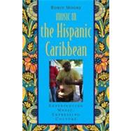 Music in the Hispanic Caribbean Experiencing Music, Expressing Culture by Moore, Robin, 9780195375053