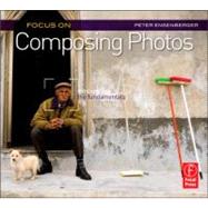 Focus On Composing Photos: Focus on the Fundamentals (Focus On Series) by Ensenberger; Mark Peter, 9780240815053