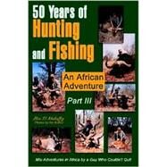 50 Years of Hunting and Fishing Part III : An African Adventure by Mahaffey, Ben D., 9780595265053