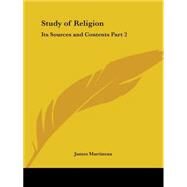 Study of Religion Its Sources and Contents 1888 by Martineau, James, 9780766155053