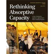 Rethinking Absorptive Capacity A New Framework, Applied to Afghanistan's Police Training Program by Lamb, Robert D.; Mixon, Kathryn, 9781442225053