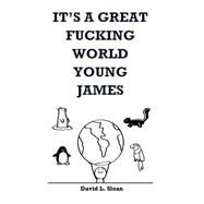 It's a Great Fucking World, Young James by Sloan, David, 9781522965053