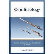 Conflictology Systems, Institutions, and Mechanisms in Africa by Onditi, Francis, 9781793615053