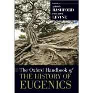The Oxford Handbook of the History of Eugenics by Bashford, Alison; Levine, Philippa, 9780199945054