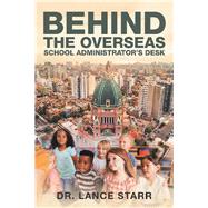Behind the Overseas School Administrators Desk by Starr, Lance, 9781532095054
