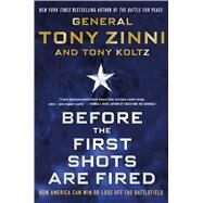 Before the First Shots Are Fired How America Can Win Or Lose Off The Battlefield by Zinni, Tony; Koltz, Tony, 9781250075055