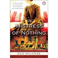 The Mistress of Nothing A Novel by Pullinger, Kate, 9781439195055