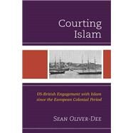 Courting Islam US-British Engagement with Islam since the European Colonial Period by Oliver-dee, Sean, 9781498505055