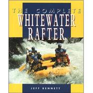 The Complete Whitewater Rafter by Bennett, Jeff, 9780070055056