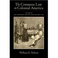 The Common Law in Colonial America Volume III: The Chesapeake and New England, 1660-1750 by Nelson, William E., 9780190465056
